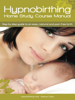 cover image of Hypnobirthing Home Study Course Manual: Step by Step Guide to an Easy, Natural and Pain Free Birth